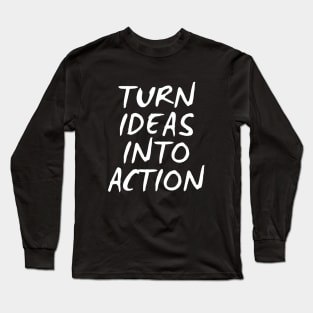 Turn Ideas Into Action Long Sleeve T-Shirt